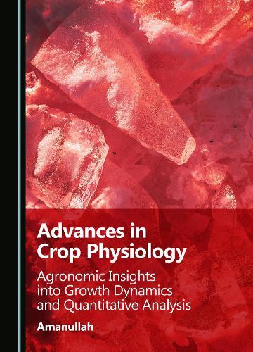 Advances in Crop Physiology: Agronomic Insights Into Growth Dynamics and Quantitative Analysis