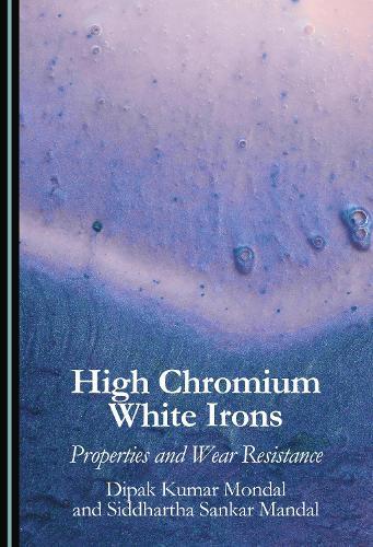 High Chromium White Irons: Properties and Wear Resistance