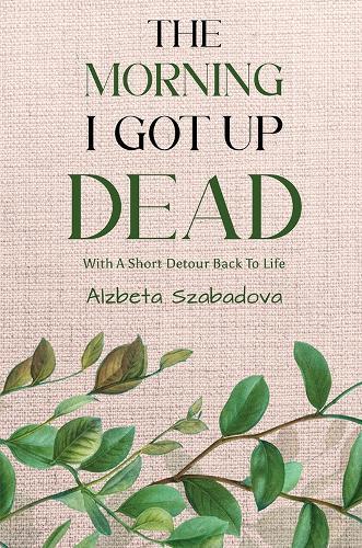 The Morning I Got Up Dead: With A Short Detour Back To Life
