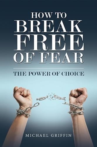 How to Break Free of Fear: The Power of Choice
