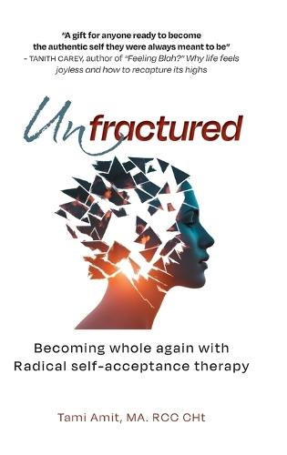 Unfractured: Becoming whole again with Radical self-acceptance therapy