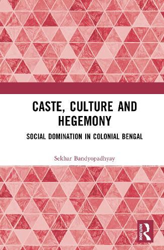 Caste, Culture and Hegemony: Social Dominance in Colonial Bengal