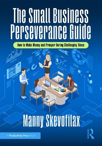 The Small Business Perseverance Guide: How to Make Money and Prosper During Challenging Times