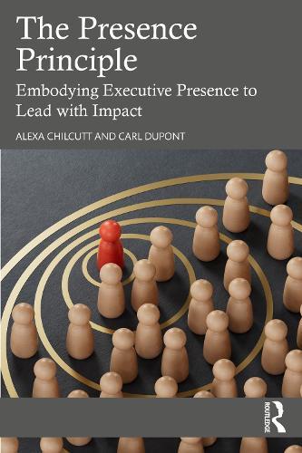 The Presence Principle: Embodying Executive Presence to Lead with Impact