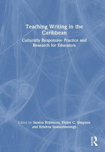 Teaching Writing in the Caribbean: Culturally Responsive Practice and Research for Educators