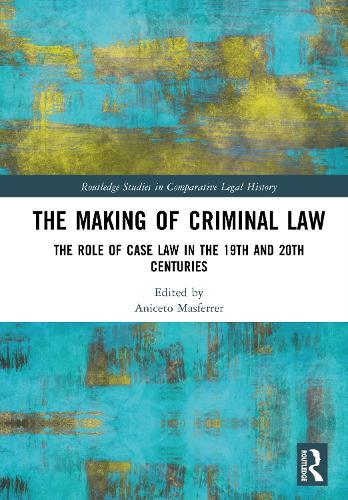 The Making of Criminal Law: The Role of Case Law in the 19th and 20th Centuries