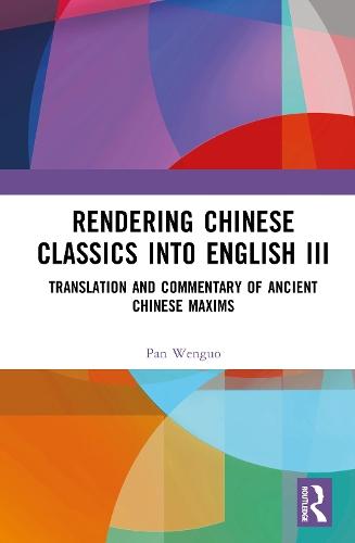 Rendering Chinese Classics into English III: Translation and Commentary of Ancient Chinese Maxims