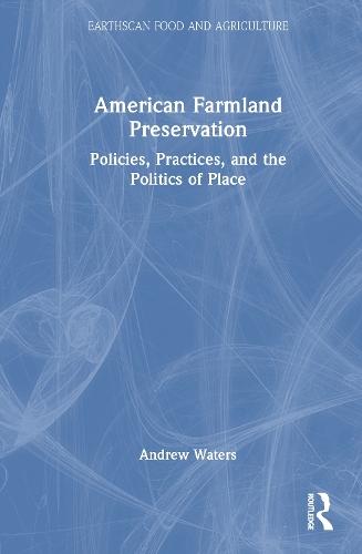 American Farmland Preservation: Policies, Practices, and the Politics of Place