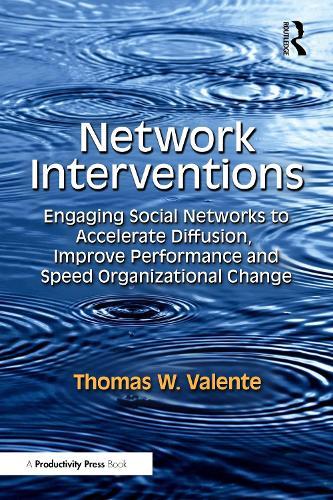 Network Interventions: Engaging Social Networks to Accelerate Diffusion, Improve Performance, and Speed Organizational Change