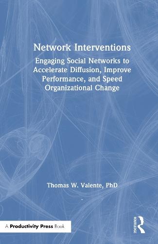 Network Interventions: Engaging Social Networks to Accelerate Diffusion, Improve Performance, and Speed Organizational Change