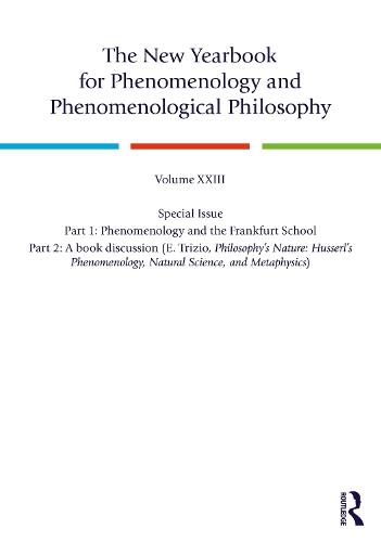 The New Yearbook for Phenomenology and Phenomenological Philosophy: Volume 23, Special Issue. 1: Phenomenology and the Frankfurt School 2: A book discussion (E. Trizio, Philosophy’s Nature: Husserl’s Phenomenology, Natural Science, and Metaphysics)