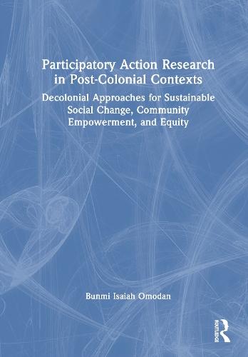 Participatory Action Research in Post-Colonial Contexts: Decolonial Approaches for Sustainable Social Change, Community Empowerment, and Equity
