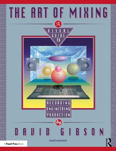 The Art of Mixing: A Visual Guide to Recording, Engineering, and Production