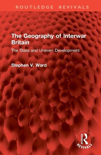 The Geography of Interwar Britain: The State and Uneven Development