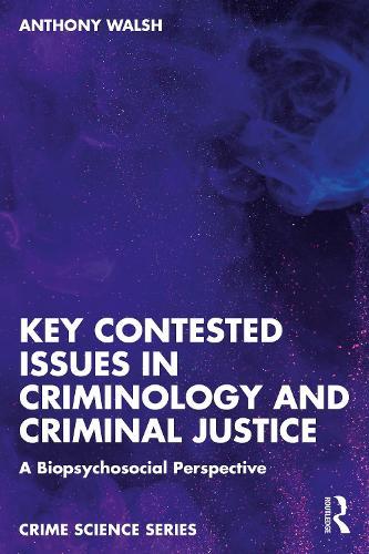 Key Contested Issues in Criminology and Criminal Justice: A Biopsychosocial Perspective