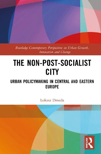 The Non-Post-Socialist City: Urban Policymaking in Central and Eastern Europe