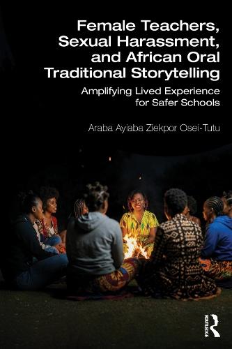 Female Teachers, Sexual Harassment, and African Oral Traditional Storytelling: Amplifying Lived Experience for Safer Schools
