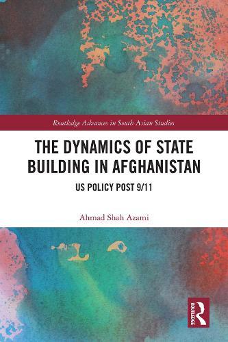 The Dynamics of State Building in Afghanistan: US Policy Post 9/11