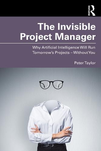 The Invisible Project Manager: Why Artificial Intelligence Will Run Tomorrow’s Projects — Without You