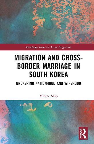 Migration and Cross-Border Marriage in South Korea: Brokering Nationhood and Wifehood