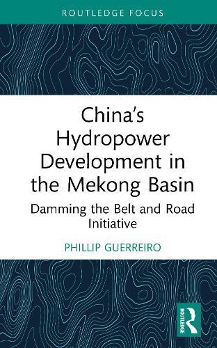 China’s Hydropower Development in the Mekong Basin: Damming the Belt and Road Initiative