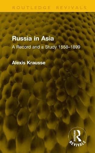 Russia in Asia: A Record and a Study 1558–1899