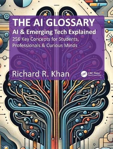 The AI Glossary: AI and Emerging Tech Explained - 256 Key Concepts for Students, Professionals & Curious Minds