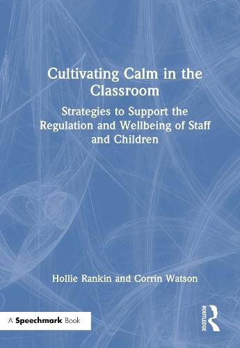Cultivating Calm in the Classroom: Strategies to Support the Regulation and Wellbeing of Staff and Children
