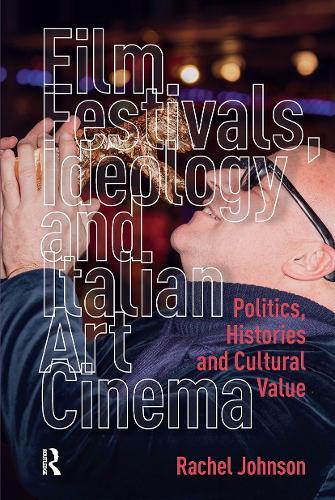 Film Festivals, Ideology and Italian Art Cinema: Politics, Histories and Cultural Value