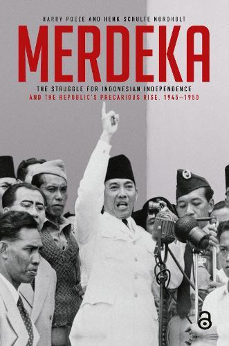 Merdeka: The Struggle for Indonesian Independence and the Republic’s Precarious Rise, 1945–1950