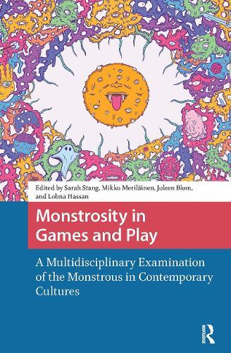 Monstrosity in Games and Play: A Multidisciplinary Examination of the Monstrous in Contemporary Cultures