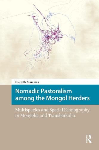 Nomadic Pastoralism among the Mongol Herders: Multispecies and Spatial Ethnography in Mongolia and Transbaikalia