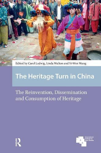 The Heritage Turn in China: The Reinvention, Dissemination and Consumption of Heritage