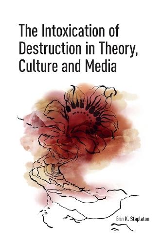 The Intoxication of Destruction in Theory, Culture and Media: A Philosophy of Expenditure after Georges Bataille