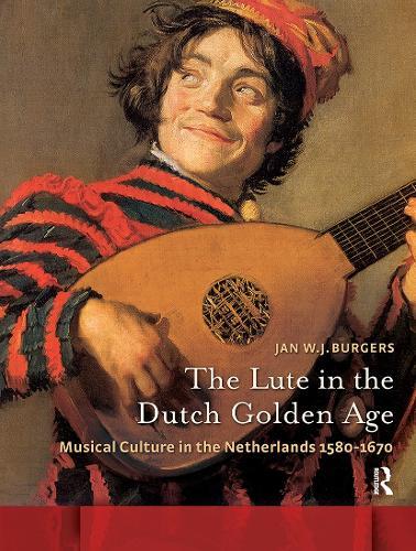The Lute in the Dutch Golden Age: Musical Culture in the Netherlands ca. 1580-1670