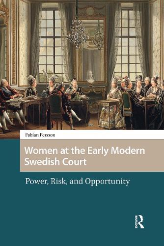Women at the Early Modern Swedish Court: Power, Risk, and Opportunity