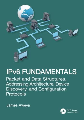 IPv6 Fundamentals: Packet and Data Structures, Addressing Architecture, Device Discovery, and Configuration Protocols