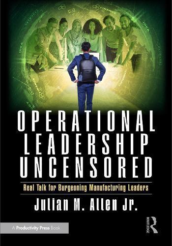 Operational Leadership Uncensored: Real Talk for Burgeoning Manufacturing Leaders
