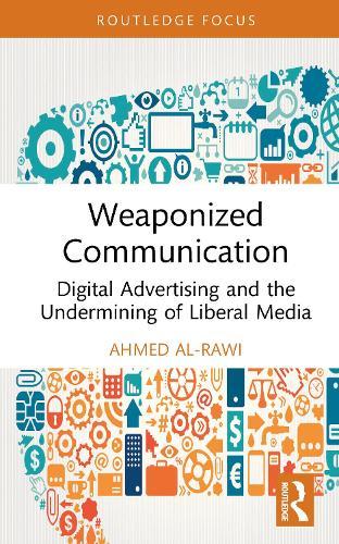 Weaponized Communication: Digital Advertising and the Undermining of Liberal Media