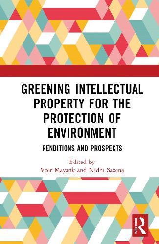 Greening Intellectual Property for the Protection of Environment: Renditions and Prospects