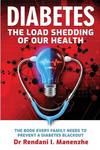 Diabetes - The Load Shedding of our Health: The Book Every Family Needs to Prevent a Diabetes Blackout