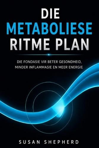 Die Metaboliese Ritme Plan: Die Fondasie vir Beter Gesondheid, Minder Inflammasie en Meer Energie
