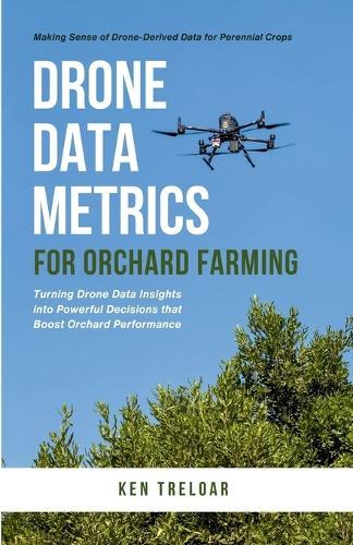 Drone Data Metrics for Orchard Farming: Making Sense of Drone-Derived Data for Perennial Crops