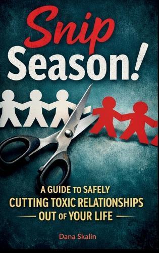 Snip Season: A Guide to Cut Toxic Relationships Out of Your Life!