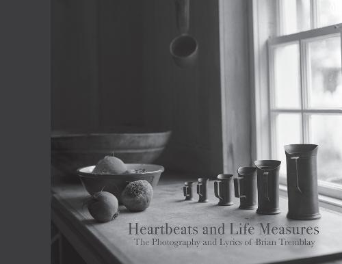 Heartbeats & Life Measures: The Photography & Lyrics of Brian Tremblay: The Photography & Lyrics of Brian Tremblay