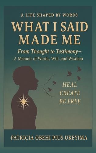 A LIFE SHAPE BY WORDS - What I Said Made Me: From Thought to Testimony: A Memoir of Words, Will, and Wisdom