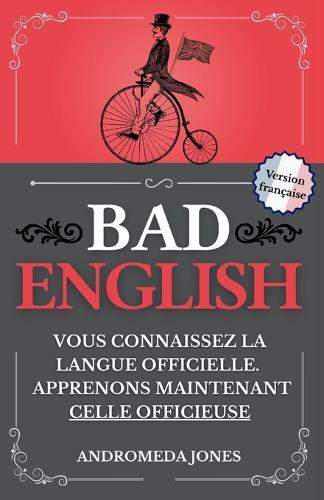 Bad English: Vous connaissez la langue officielle. Apprenons maintenant celle officieuse