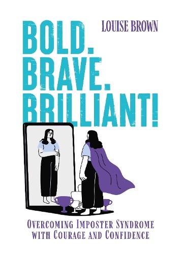 Bold. Brave. Brilliant!: Overcoming Imposter Syndrome with Courage and Confidence