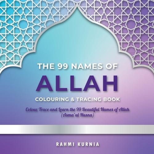 The 99 Names of Allah Colouring & Tracing Book: Colour, Trace and Learn the 99 Beautiful Names of Allah (Asma'ul Husna)