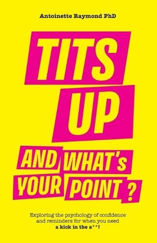 Tits Up and What's Your Point?: Exploring the psychology of confidence and reminders for when you need a kick in the a**!